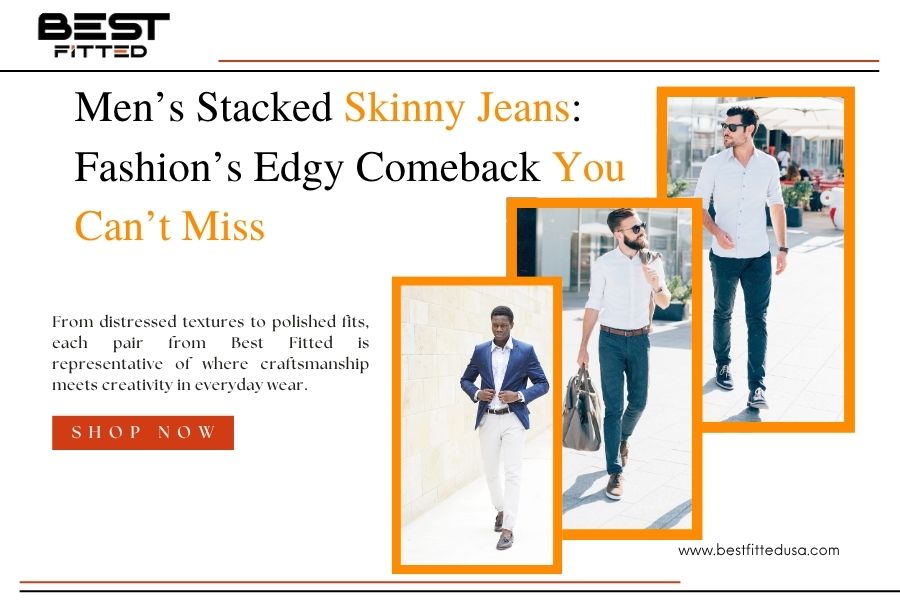 Men’s Stacked Skinny Jeans: Fashion’s Edgy Comeback You Can’t Miss