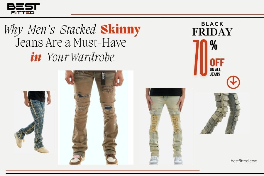 Why Men’s Stacked Skinny Jeans Are a Must-Have in Your Wardrobe